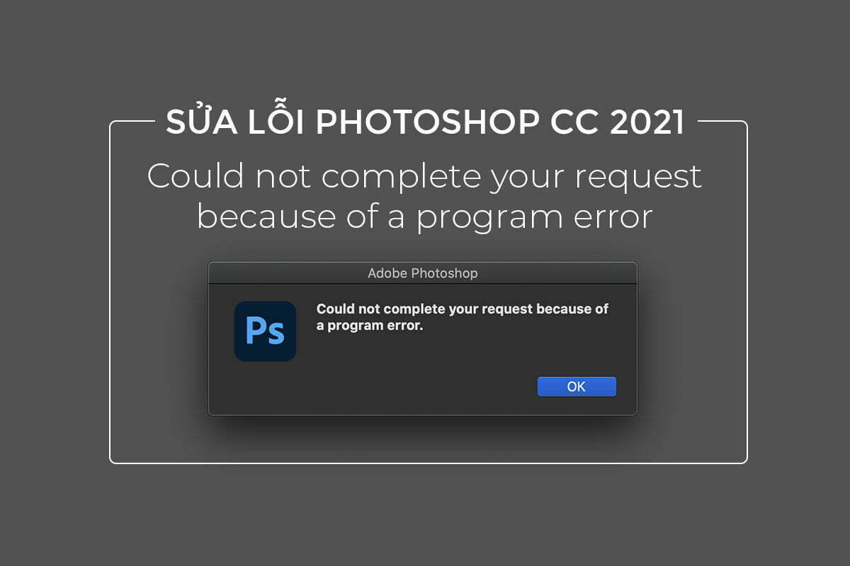 Fix lỗi Photoshop 2021 could not complete your request because of a program error