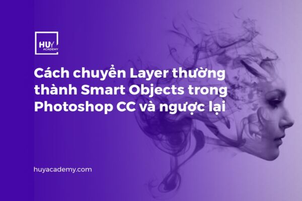 Cách chuyển Layer thường thành Smart Object trong Photoshop CC và ngược lại