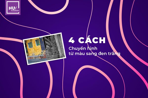 4 cách chuyển ảnh từ màu thành đen trắng trong photoshop
