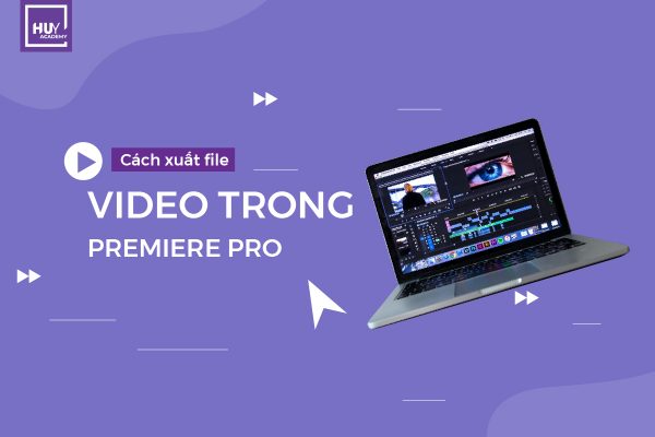 Xuất file video trong phần mềm Adobe Premiere pro